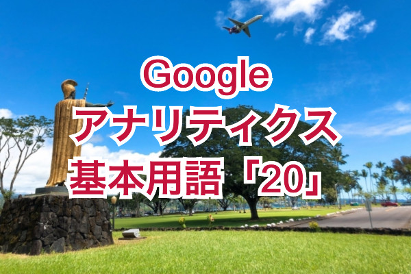 Googleアナリティクスの基本用語「20」