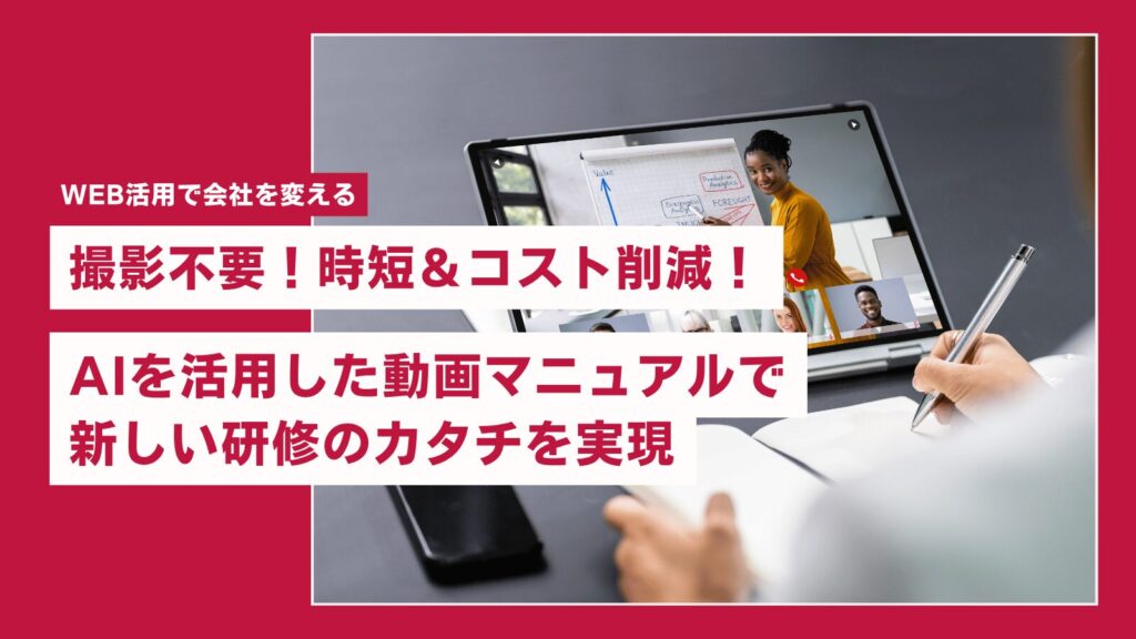 【サンプル動画あり】「動画マニュアルは高い・撮影も大変」はもう終わり！AIで賢く作る新しい社員研修のカタチ
