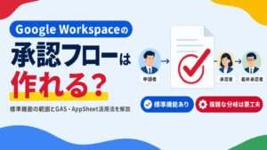 Google Workspaceの承認フローは作れる?標準機能の範囲とGAS・AppSheet活用法を解説する見出し画像