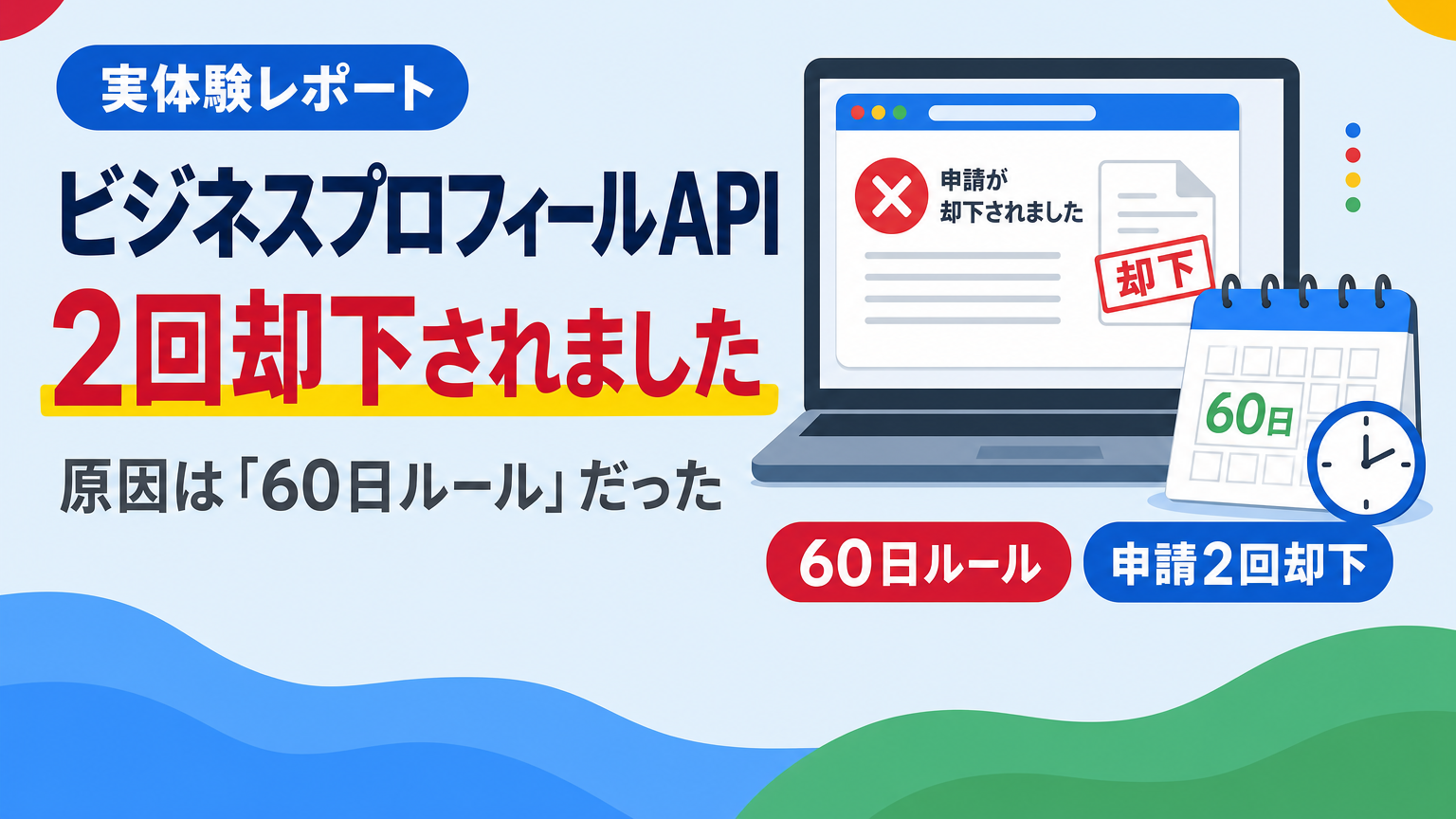 Googleビジネスプロフィール APIの申請が2回却下されたことと原因の60日ルールを示すアイキャッチ画像
