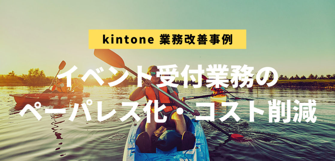 イベントへの申込状況や参加者情報をリアルタイムで把握＆共有。kintoneを活用して受付業務のペーパレス化・コスト削減に成功。