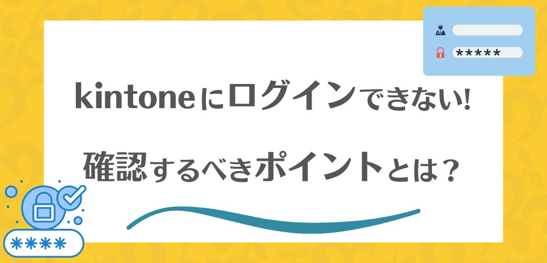 kintoneにログインできない時に確認するべきポイント