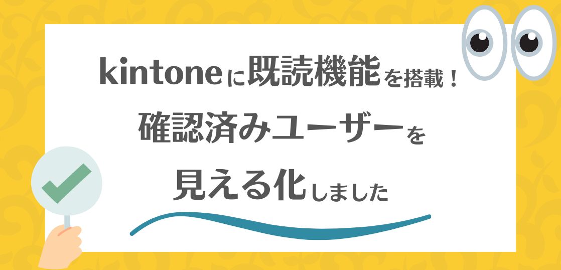 kintoneに既読機能を搭載！日報を確認したユーザーを見える化しました。