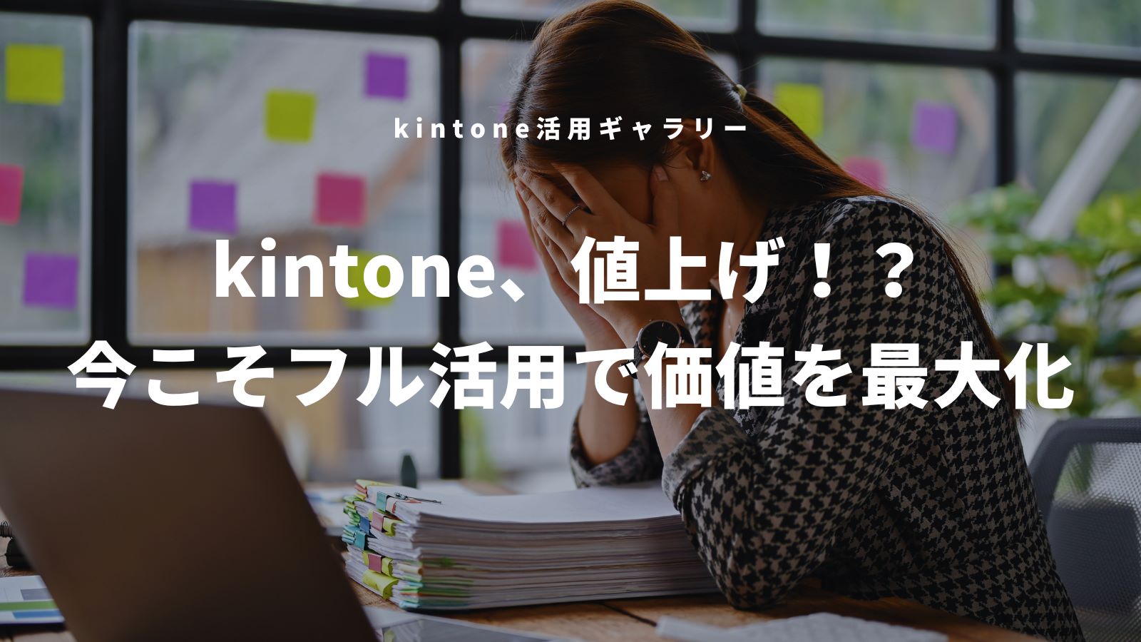 kintoneの値上げ、今こそフル活用で価値を最大化