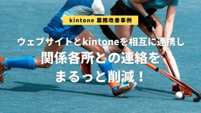 ウェブサイトとkintoneを相互に連携し関係各所との連絡をまるっと削減！